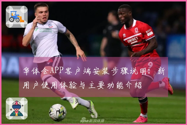 华体会APP客户端安装步骤说明：新用户使用体验与主要功能介绍