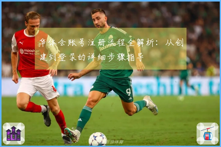 华体会账号注册流程全解析：从创建到登录的详细步骤指导