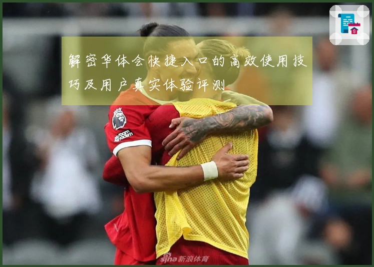 解密华体会快捷入口的高效使用技巧及用户真实体验评测