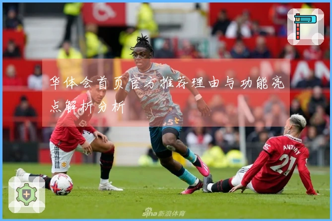 华体会首页官方推荐理由与功能亮点解析分析